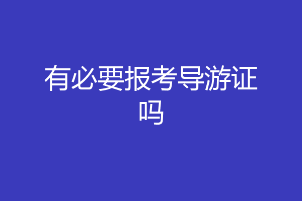 有必要报考导游证吗