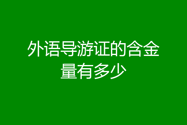 外语导游证的含金量有多少