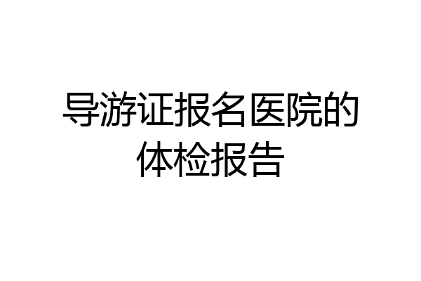 导游证报名医院的体检报告