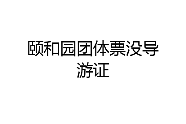 颐和园团体票没导游证