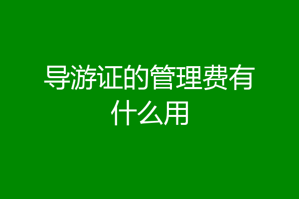 导游证的管理费有什么用