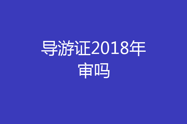 导游证2018年审吗