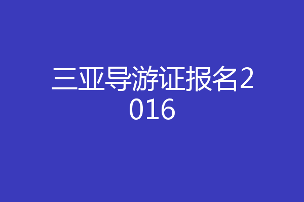 三亚导游证报名2016