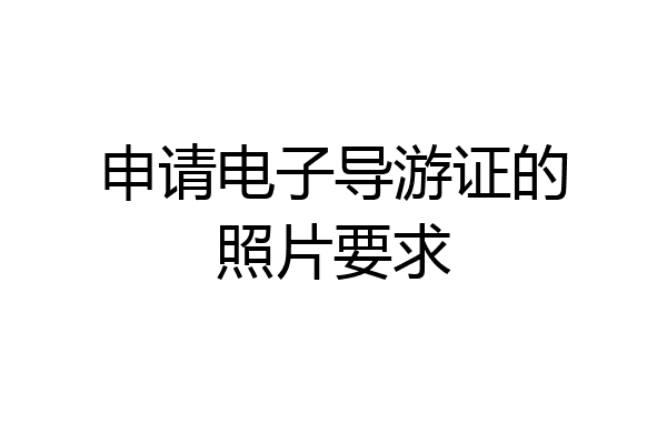 申请电子导游证的照片要求