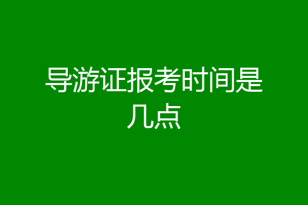 导游证报考时间是几点