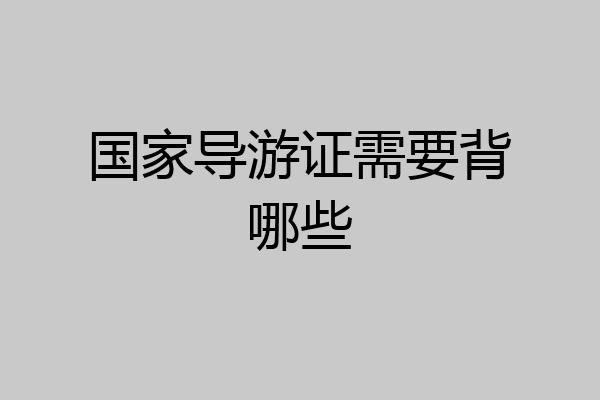 国家导游证需要背哪些