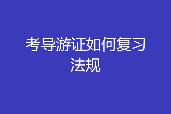 考导游证如何复习法规