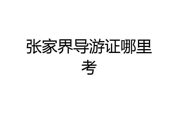 张家界导游证哪里考