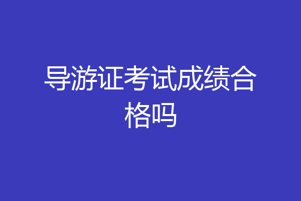 导游证考试成绩合格吗