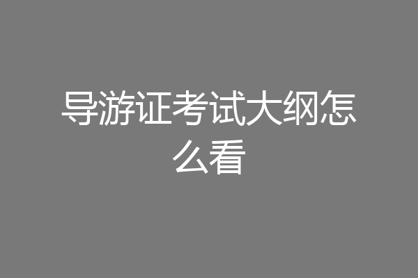 导游证考试大纲怎么看