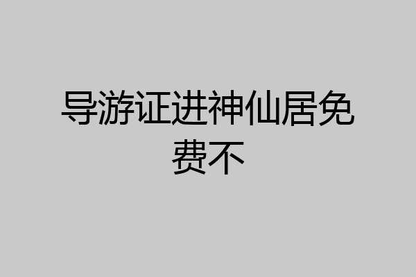 导游证进神仙居免费不