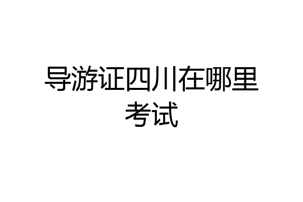 导游证四川在哪里考试