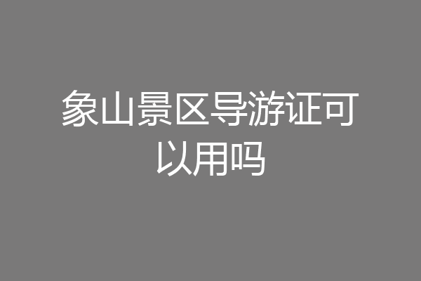 象山景区导游证可以用吗
