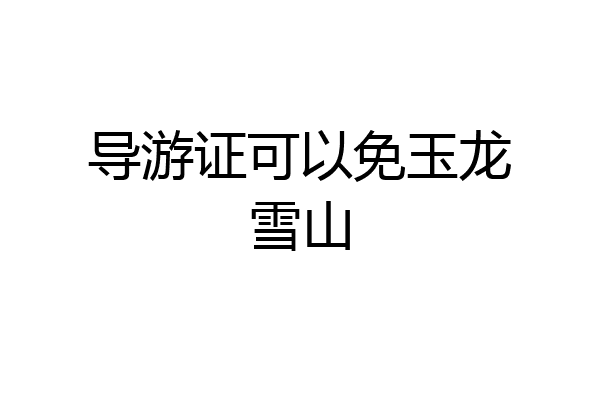 导游证可以免玉龙雪山