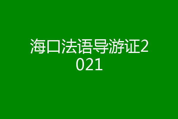 海口法语导游证2021