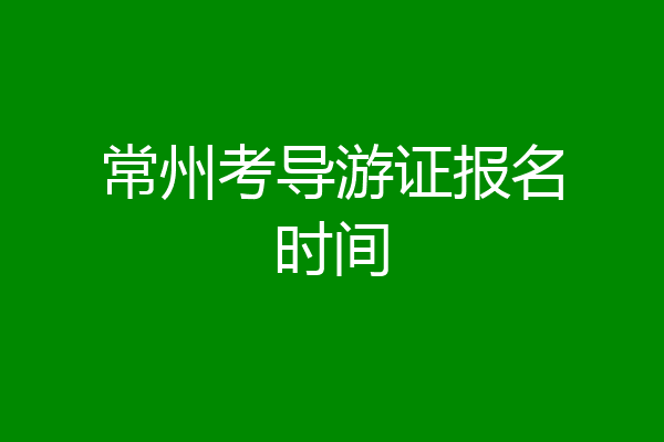 常州考导游证报名时间