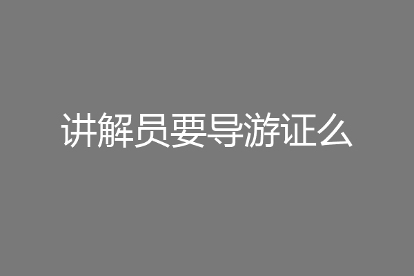 讲解员要导游证么