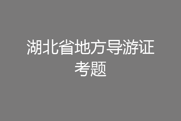 湖北省地方导游证考题