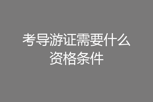 考导游证需要什么资格条件