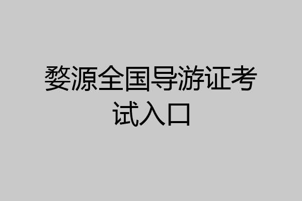 婺源全国导游证考试入口