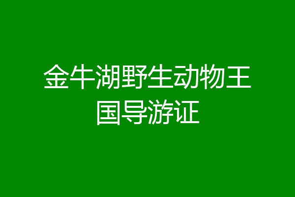 金牛湖野生动物王国导游证