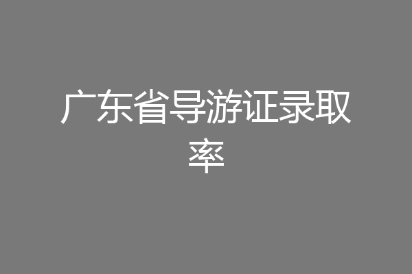 广东省导游证录取率