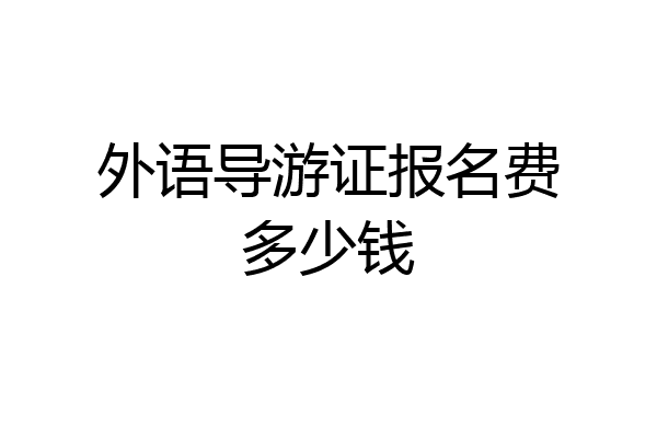 外语导游证报名费多少钱
