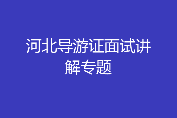 河北导游证面试讲解专题
