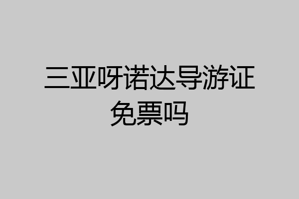 三亚呀诺达导游证免票吗