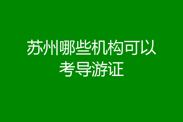 苏州哪些机构可以考导游证