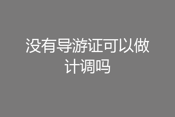 没有导游证可以做计调吗