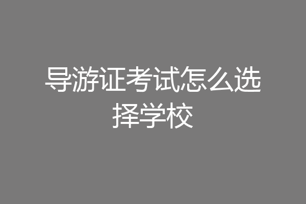 导游证考试怎么选择学校