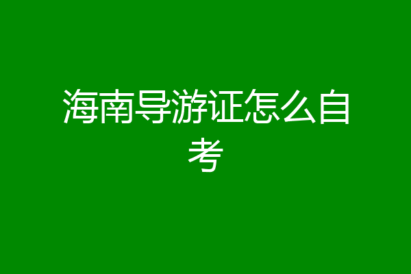 海南导游证怎么自考