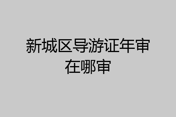 新城区导游证年审在哪审