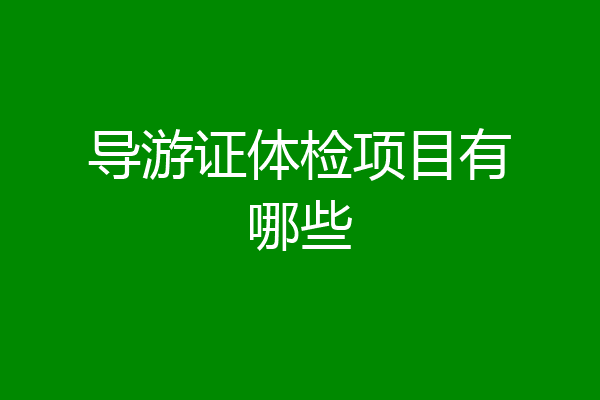 导游证体检项目有哪些