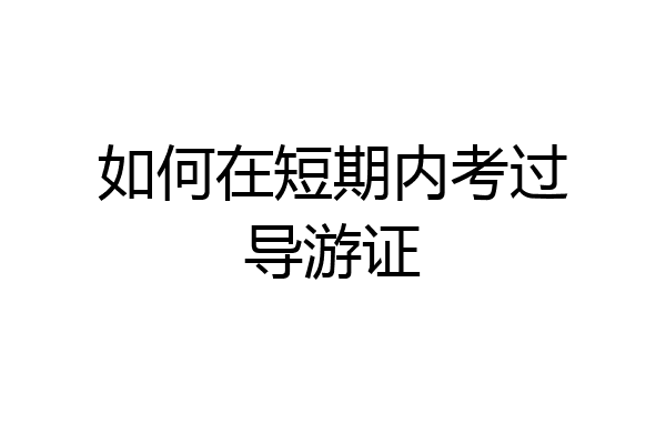 如何在短期内考过导游证