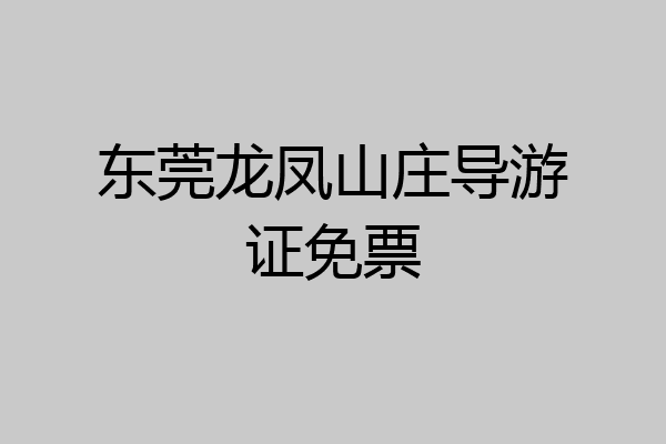 东莞龙凤山庄导游证免票