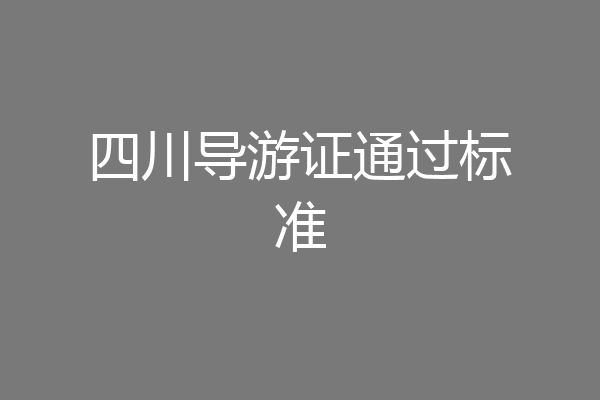 四川导游证通过标准