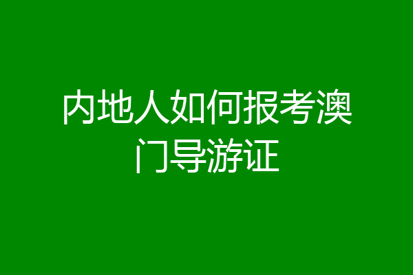内地人如何报考澳门导游证
