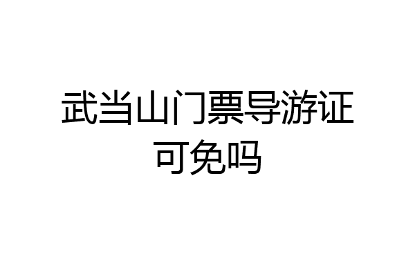 武当山门票导游证可免吗