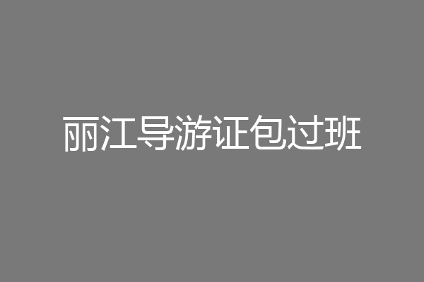 丽江导游证包过班