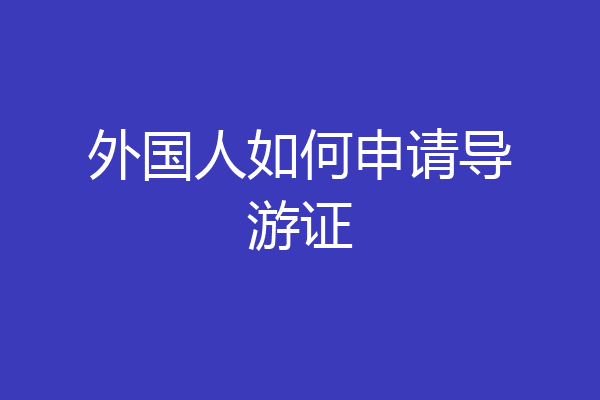 外国人如何申请导游证