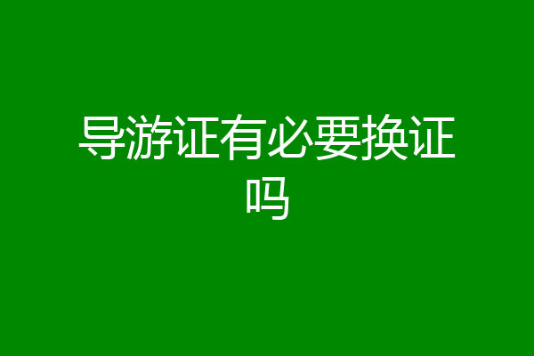 导游证有必要换证吗