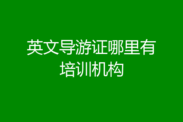 英文导游证哪里有培训机构