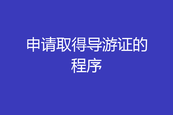 申请取得导游证的程序