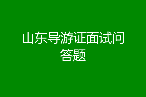 山东导游证面试问答题