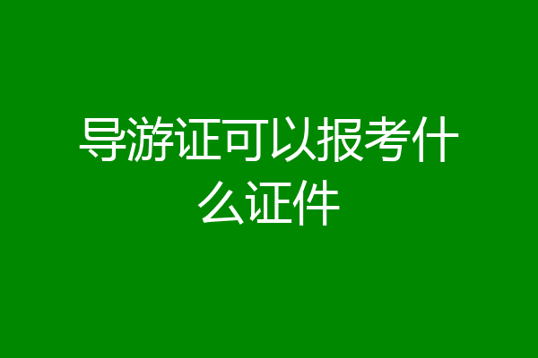 导游证可以报考什么证件