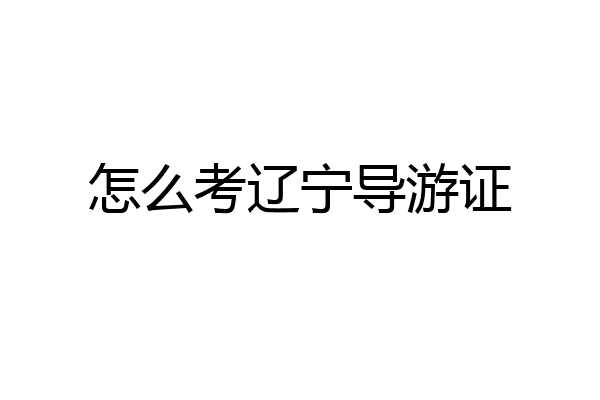 怎么考辽宁导游证