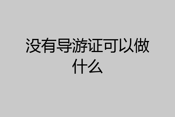 没有导游证可以做什么