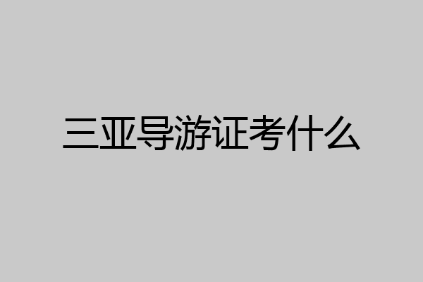 三亚导游证考什么